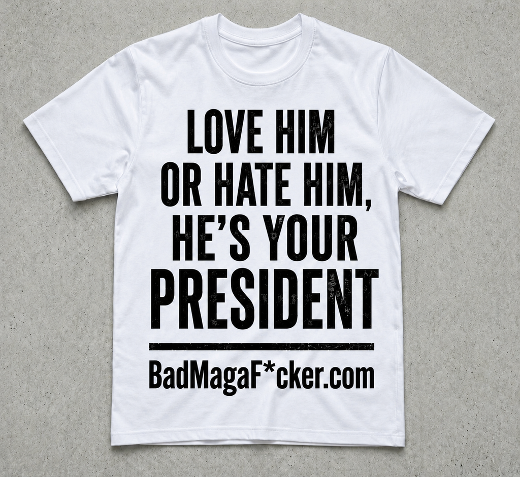 LOVE HIM OR HATE HIM, HE'S YOUR PRESIDENT Pro Trump T-shirt