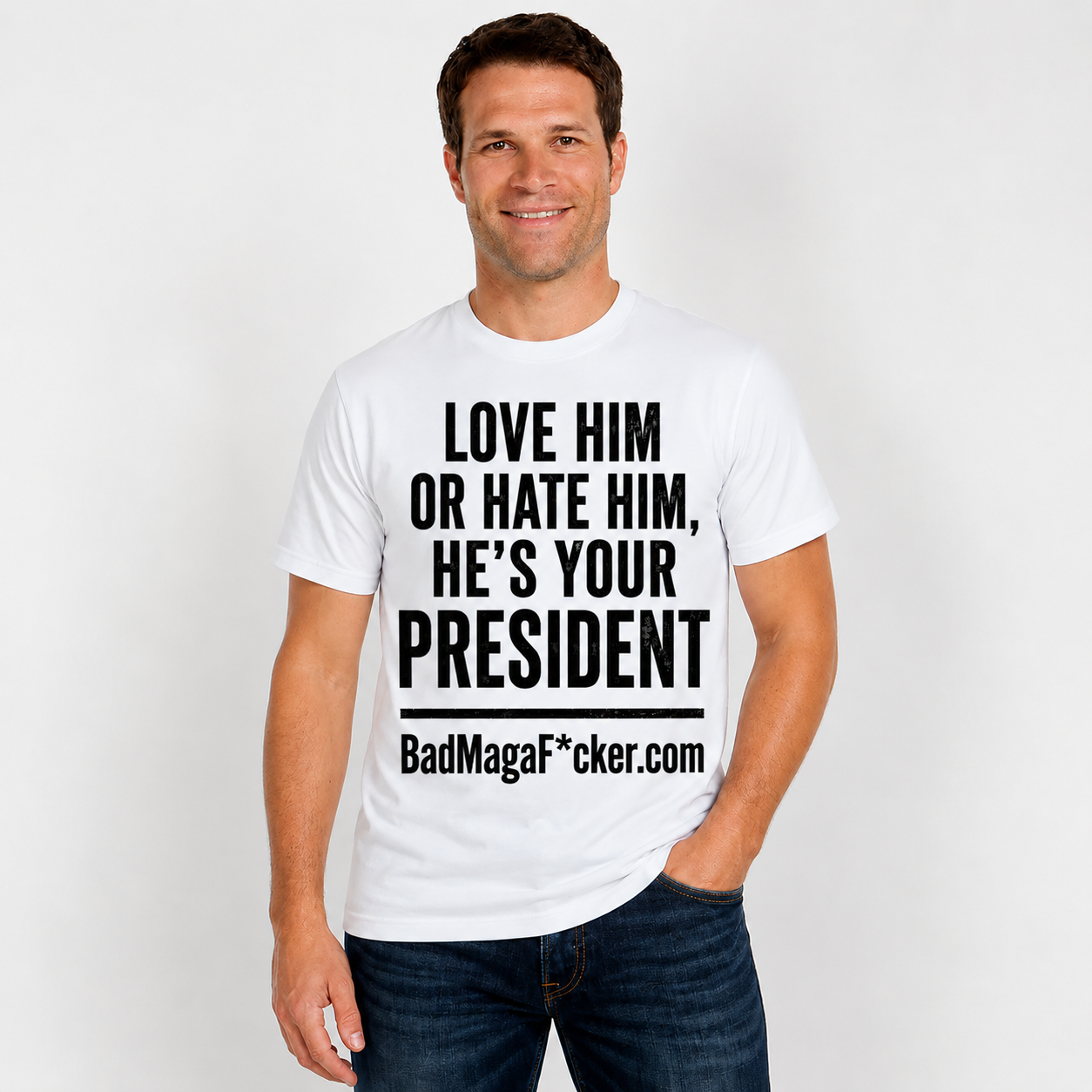 LOVE HIM OR HATE HIM, HE'S YOUR PRESIDENT Pro Trump T-shirt