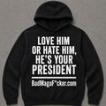 LOVE HIM OR HATE HIM, HE'S YOUR PRESIDENT Hoodie