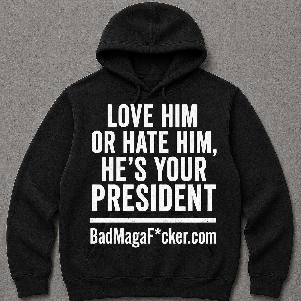 LOVE HIM OR HATE HIM, HE'S YOUR PRESIDENT Hoodie